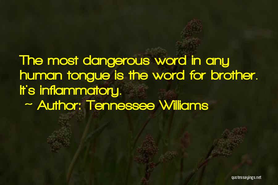 Tennessee Williams Quotes: The Most Dangerous Word In Any Human Tongue Is The Word For Brother. It's Inflammatory.
