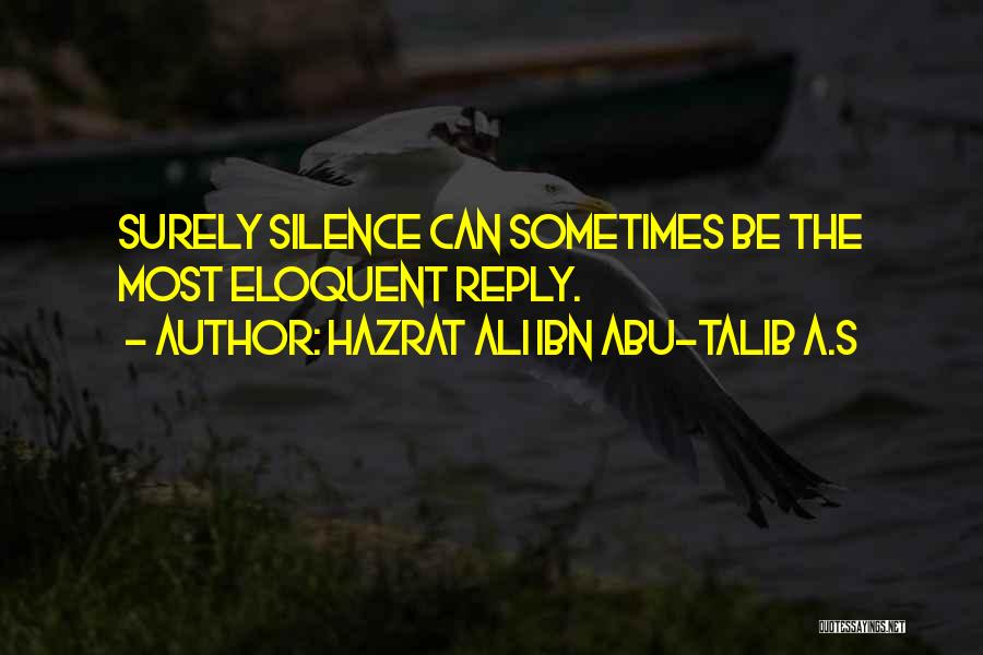 Hazrat Ali Ibn Abu-Talib A.S Quotes: Surely Silence Can Sometimes Be The Most Eloquent Reply.