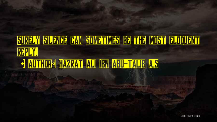 Hazrat Ali Ibn Abu-Talib A.S Quotes: Surely Silence Can Sometimes Be The Most Eloquent Reply.