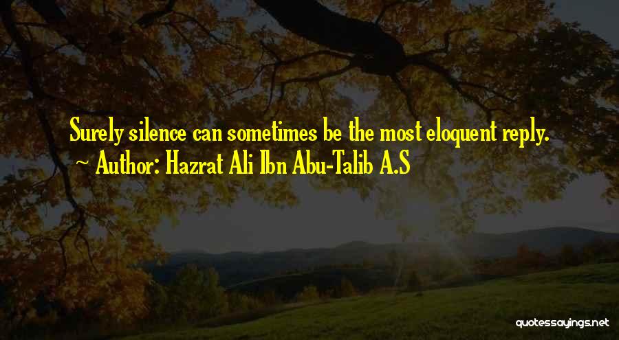 Hazrat Ali Ibn Abu-Talib A.S Quotes: Surely Silence Can Sometimes Be The Most Eloquent Reply.