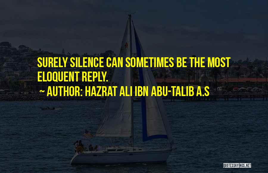 Hazrat Ali Ibn Abu-Talib A.S Quotes: Surely Silence Can Sometimes Be The Most Eloquent Reply.