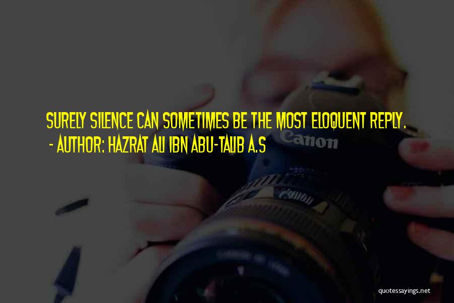 Hazrat Ali Ibn Abu-Talib A.S Quotes: Surely Silence Can Sometimes Be The Most Eloquent Reply.
