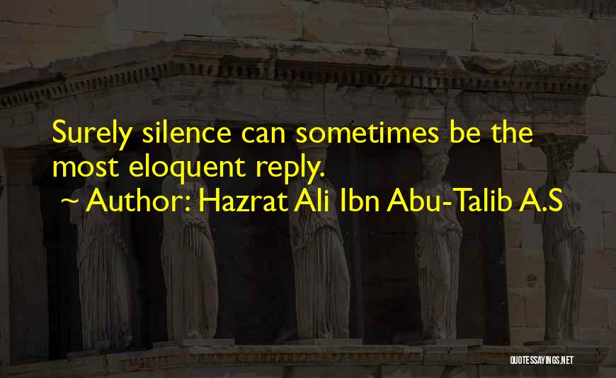 Hazrat Ali Ibn Abu-Talib A.S Quotes: Surely Silence Can Sometimes Be The Most Eloquent Reply.