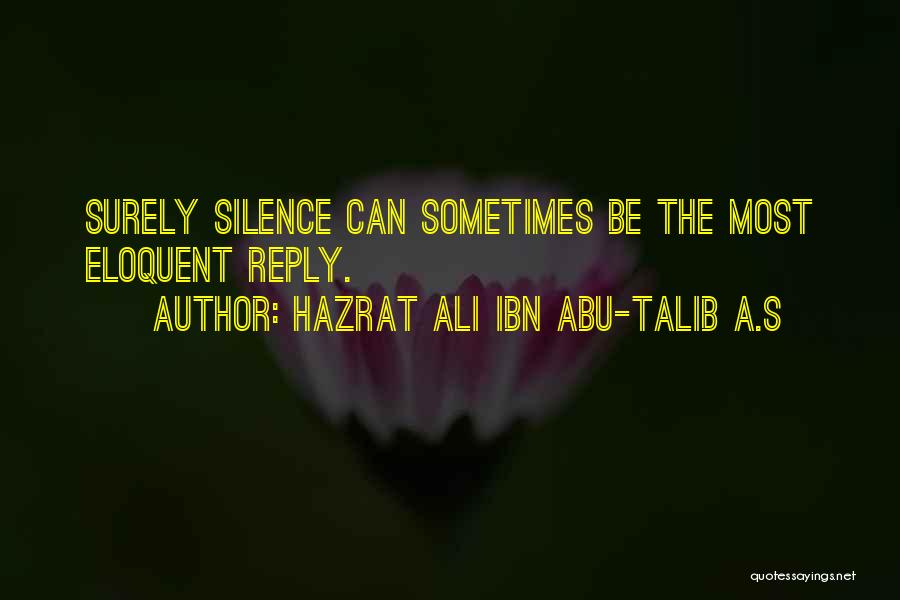 Hazrat Ali Ibn Abu-Talib A.S Quotes: Surely Silence Can Sometimes Be The Most Eloquent Reply.
