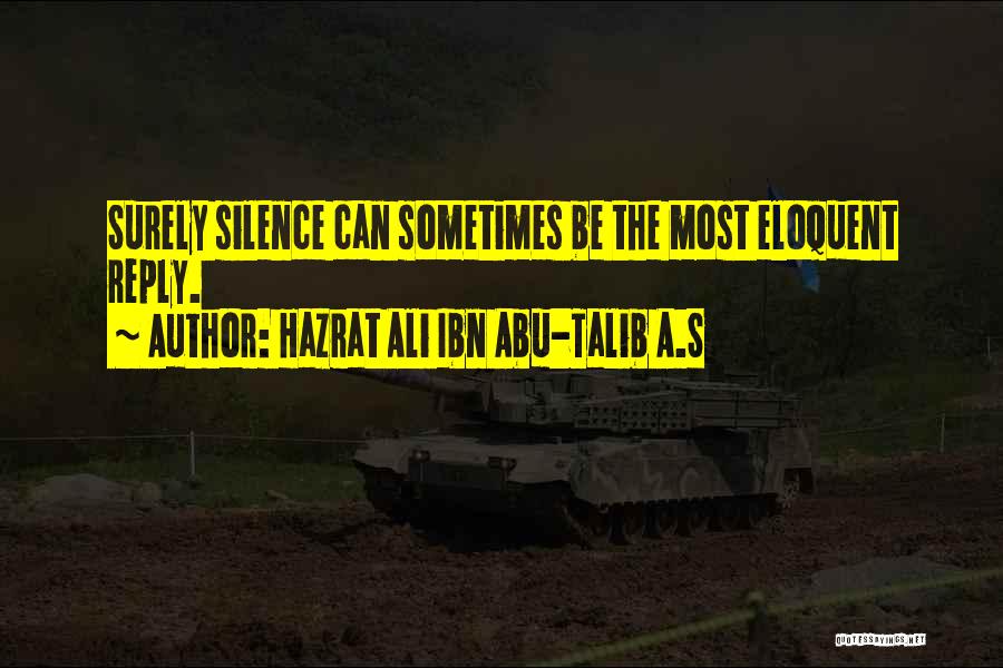 Hazrat Ali Ibn Abu-Talib A.S Quotes: Surely Silence Can Sometimes Be The Most Eloquent Reply.
