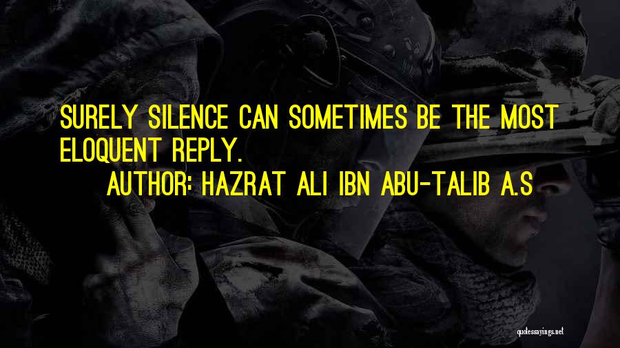 Hazrat Ali Ibn Abu-Talib A.S Quotes: Surely Silence Can Sometimes Be The Most Eloquent Reply.