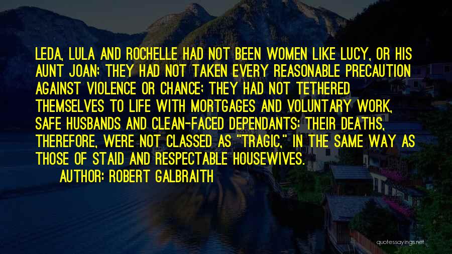 Robert Galbraith Quotes: Leda, Lula And Rochelle Had Not Been Women Like Lucy, Or His Aunt Joan; They Had Not Taken Every Reasonable