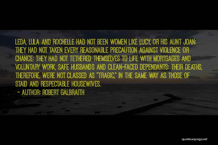 Robert Galbraith Quotes: Leda, Lula And Rochelle Had Not Been Women Like Lucy, Or His Aunt Joan; They Had Not Taken Every Reasonable