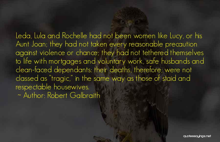 Robert Galbraith Quotes: Leda, Lula And Rochelle Had Not Been Women Like Lucy, Or His Aunt Joan; They Had Not Taken Every Reasonable