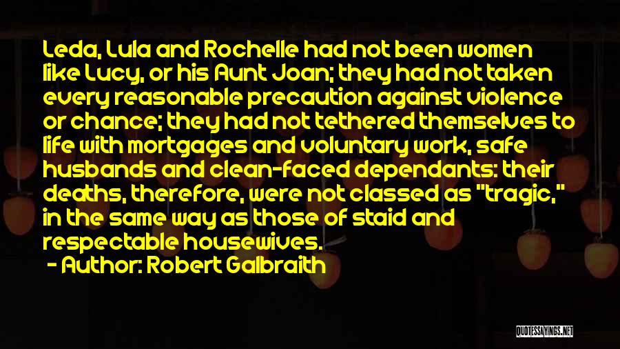 Robert Galbraith Quotes: Leda, Lula And Rochelle Had Not Been Women Like Lucy, Or His Aunt Joan; They Had Not Taken Every Reasonable