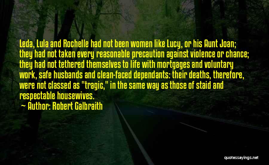 Robert Galbraith Quotes: Leda, Lula And Rochelle Had Not Been Women Like Lucy, Or His Aunt Joan; They Had Not Taken Every Reasonable