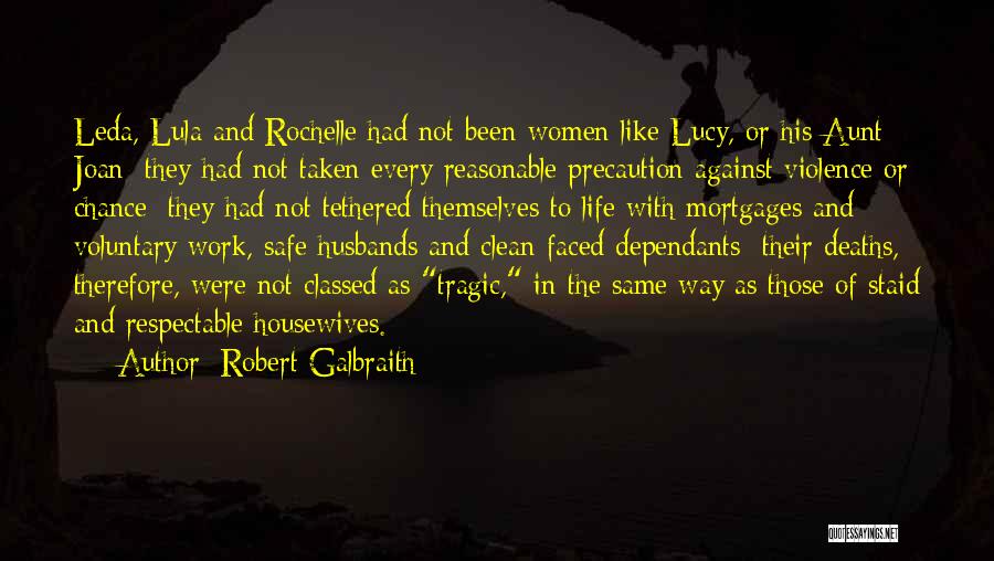 Robert Galbraith Quotes: Leda, Lula And Rochelle Had Not Been Women Like Lucy, Or His Aunt Joan; They Had Not Taken Every Reasonable