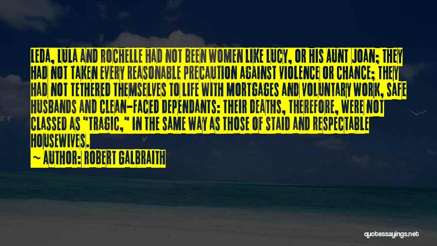 Robert Galbraith Quotes: Leda, Lula And Rochelle Had Not Been Women Like Lucy, Or His Aunt Joan; They Had Not Taken Every Reasonable