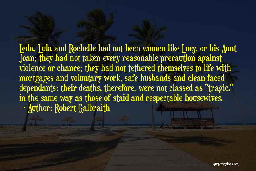 Robert Galbraith Quotes: Leda, Lula And Rochelle Had Not Been Women Like Lucy, Or His Aunt Joan; They Had Not Taken Every Reasonable