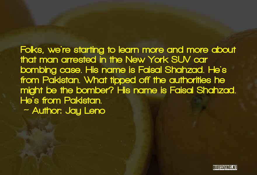 Jay Leno Quotes: Folks, We're Starting To Learn More And More About That Man Arrested In The New York Suv Car Bombing Case.