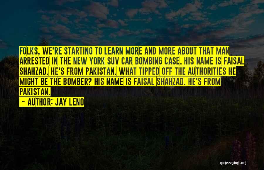 Jay Leno Quotes: Folks, We're Starting To Learn More And More About That Man Arrested In The New York Suv Car Bombing Case.