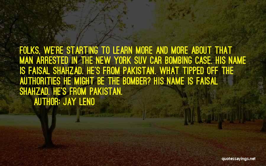 Jay Leno Quotes: Folks, We're Starting To Learn More And More About That Man Arrested In The New York Suv Car Bombing Case.