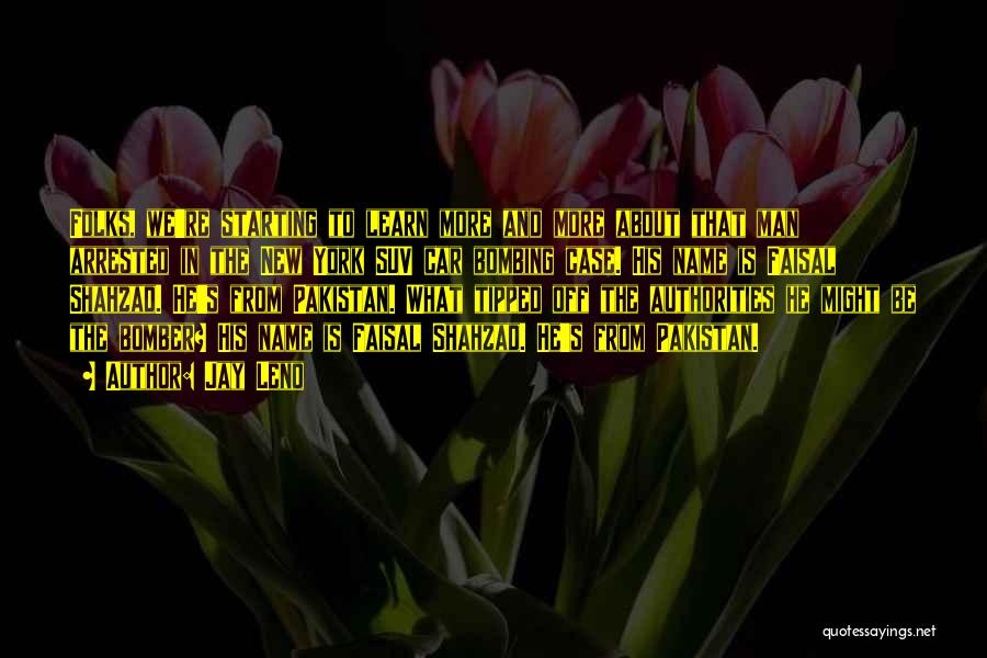 Jay Leno Quotes: Folks, We're Starting To Learn More And More About That Man Arrested In The New York Suv Car Bombing Case.