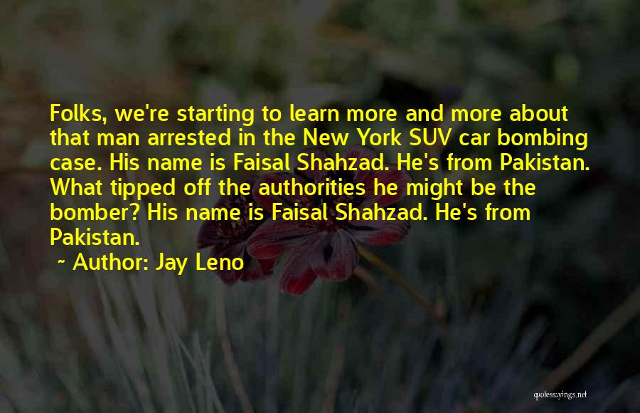 Jay Leno Quotes: Folks, We're Starting To Learn More And More About That Man Arrested In The New York Suv Car Bombing Case.