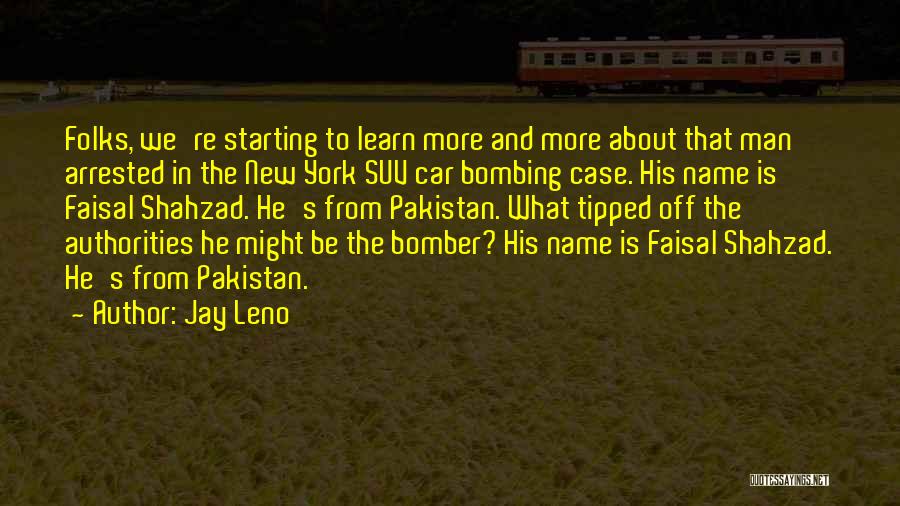 Jay Leno Quotes: Folks, We're Starting To Learn More And More About That Man Arrested In The New York Suv Car Bombing Case.