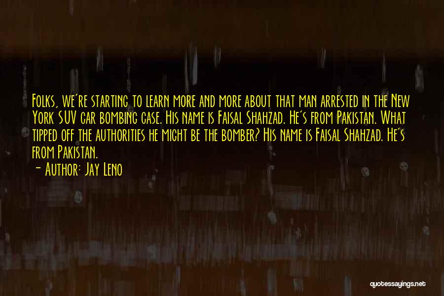 Jay Leno Quotes: Folks, We're Starting To Learn More And More About That Man Arrested In The New York Suv Car Bombing Case.