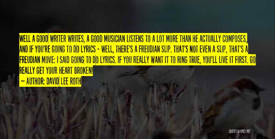 David Lee Roth Quotes: Well A Good Writer Writes, A Good Musician Listens To A Lot More Than He Actually Composes, And If You're