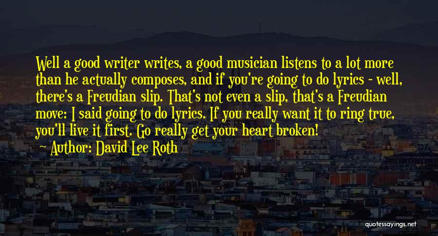 David Lee Roth Quotes: Well A Good Writer Writes, A Good Musician Listens To A Lot More Than He Actually Composes, And If You're