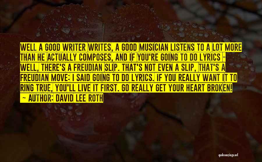 David Lee Roth Quotes: Well A Good Writer Writes, A Good Musician Listens To A Lot More Than He Actually Composes, And If You're