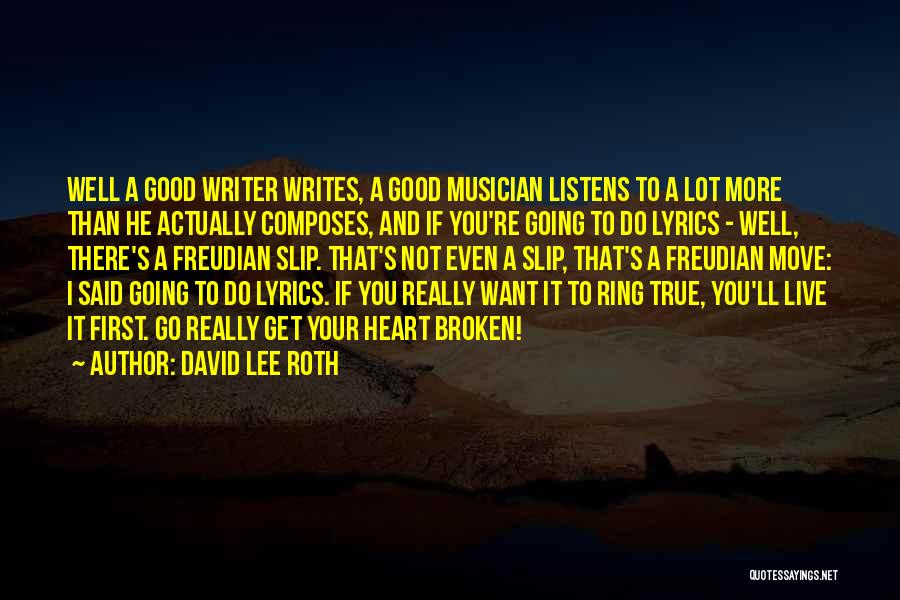 David Lee Roth Quotes: Well A Good Writer Writes, A Good Musician Listens To A Lot More Than He Actually Composes, And If You're