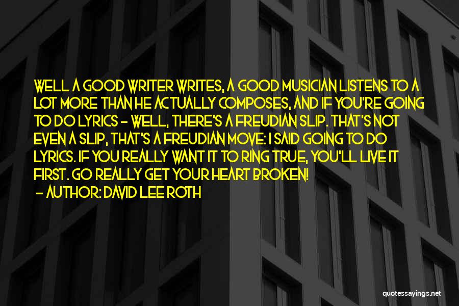 David Lee Roth Quotes: Well A Good Writer Writes, A Good Musician Listens To A Lot More Than He Actually Composes, And If You're