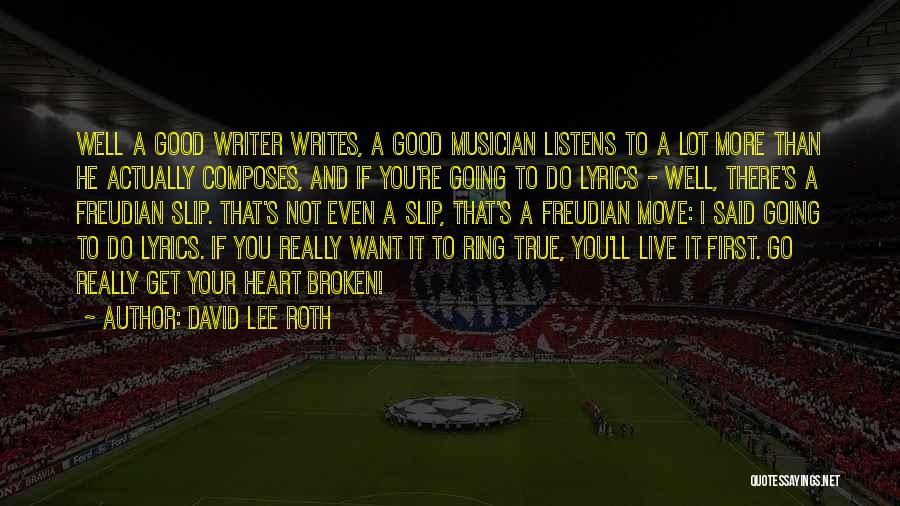 David Lee Roth Quotes: Well A Good Writer Writes, A Good Musician Listens To A Lot More Than He Actually Composes, And If You're