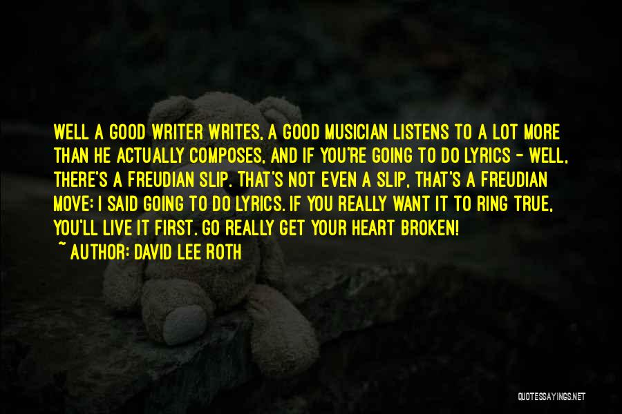 David Lee Roth Quotes: Well A Good Writer Writes, A Good Musician Listens To A Lot More Than He Actually Composes, And If You're