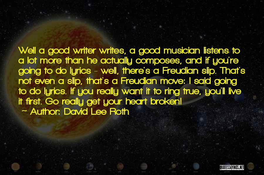 David Lee Roth Quotes: Well A Good Writer Writes, A Good Musician Listens To A Lot More Than He Actually Composes, And If You're