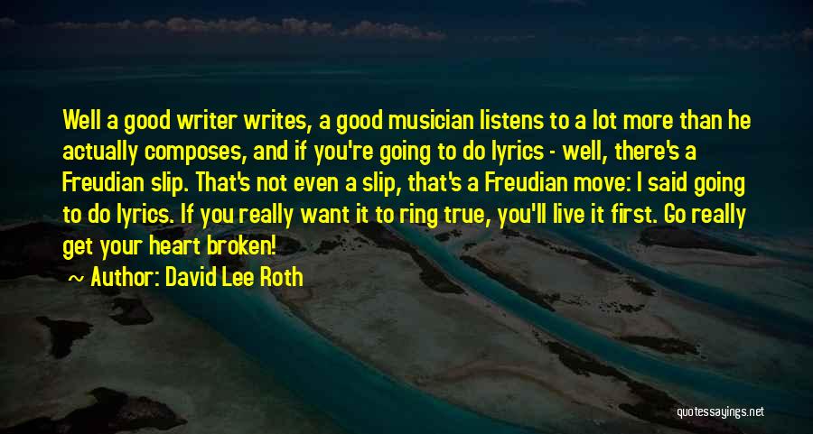 David Lee Roth Quotes: Well A Good Writer Writes, A Good Musician Listens To A Lot More Than He Actually Composes, And If You're