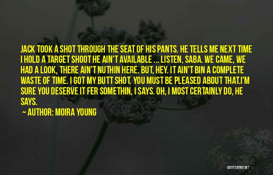 Moira Young Quotes: Jack Took A Shot Through The Seat Of His Pants. He Tells Me Next Time I Hold A Target Shoot