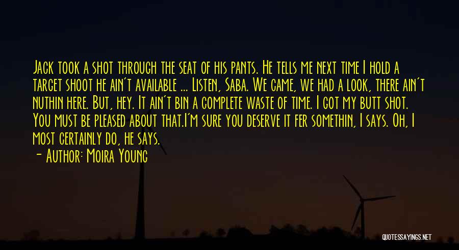 Moira Young Quotes: Jack Took A Shot Through The Seat Of His Pants. He Tells Me Next Time I Hold A Target Shoot