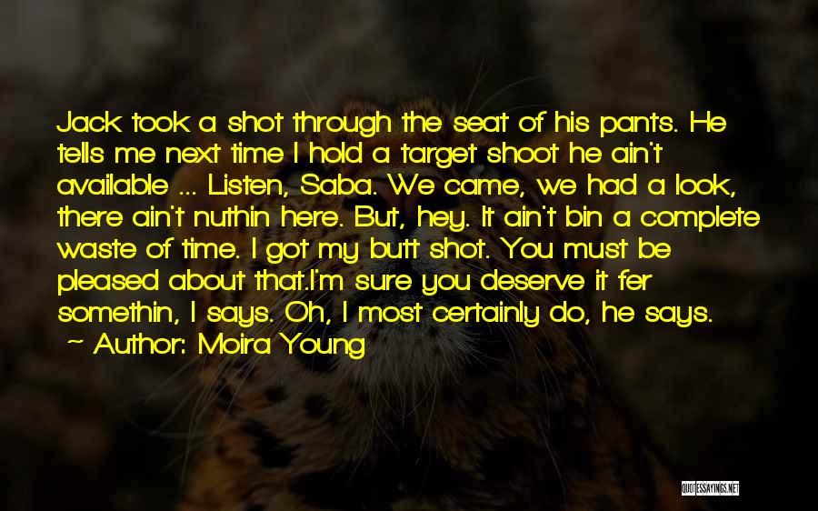 Moira Young Quotes: Jack Took A Shot Through The Seat Of His Pants. He Tells Me Next Time I Hold A Target Shoot