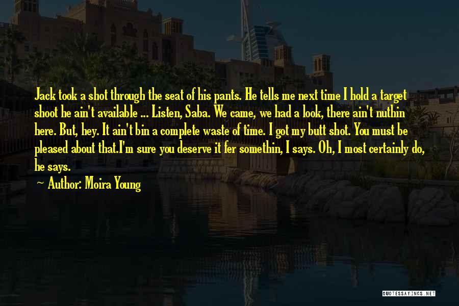 Moira Young Quotes: Jack Took A Shot Through The Seat Of His Pants. He Tells Me Next Time I Hold A Target Shoot