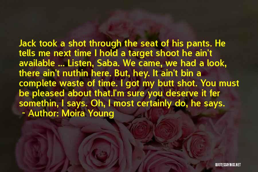 Moira Young Quotes: Jack Took A Shot Through The Seat Of His Pants. He Tells Me Next Time I Hold A Target Shoot