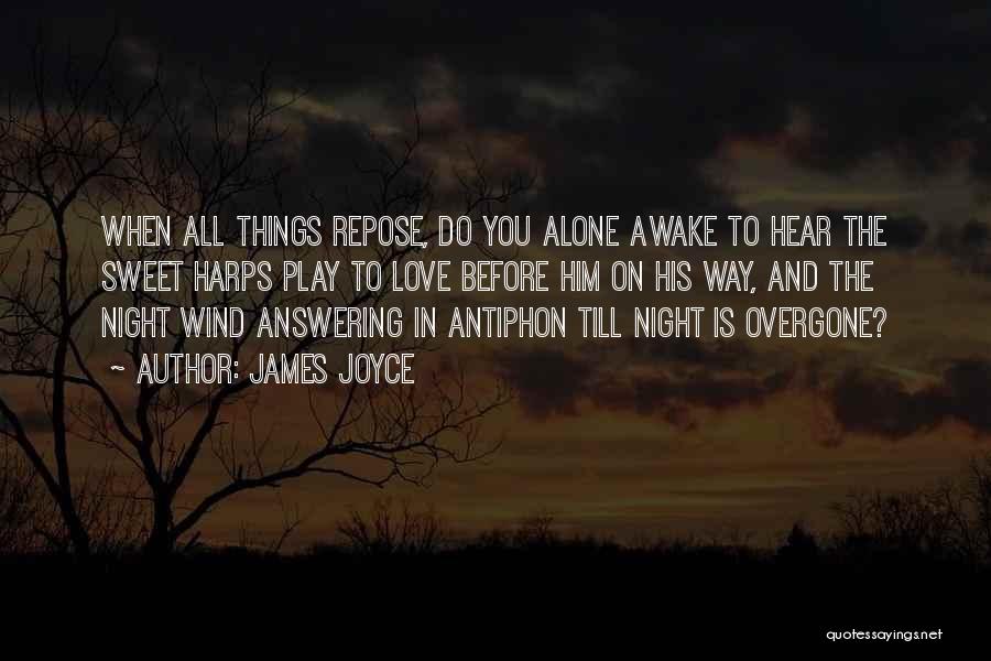 James Joyce Quotes: When All Things Repose, Do You Alone Awake To Hear The Sweet Harps Play To Love Before Him On His