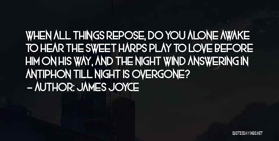 James Joyce Quotes: When All Things Repose, Do You Alone Awake To Hear The Sweet Harps Play To Love Before Him On His