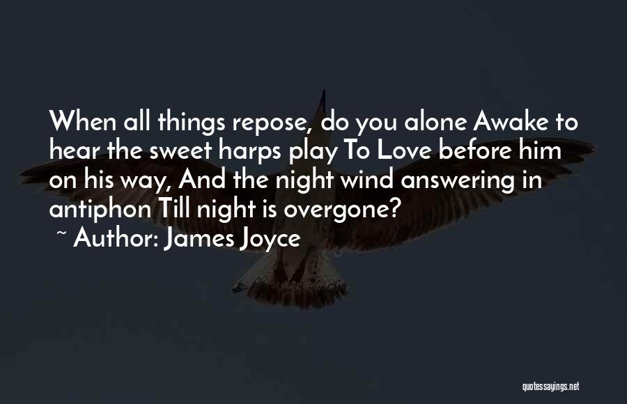 James Joyce Quotes: When All Things Repose, Do You Alone Awake To Hear The Sweet Harps Play To Love Before Him On His