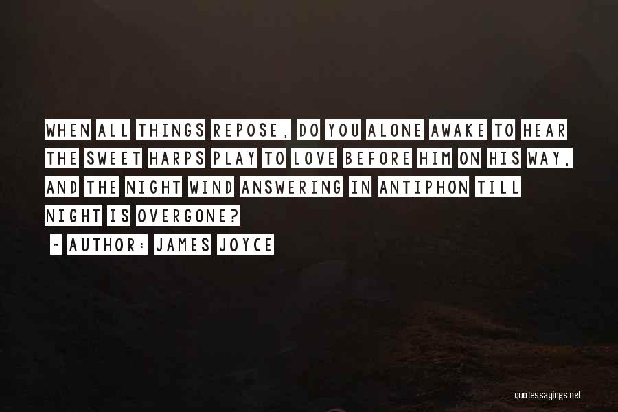 James Joyce Quotes: When All Things Repose, Do You Alone Awake To Hear The Sweet Harps Play To Love Before Him On His