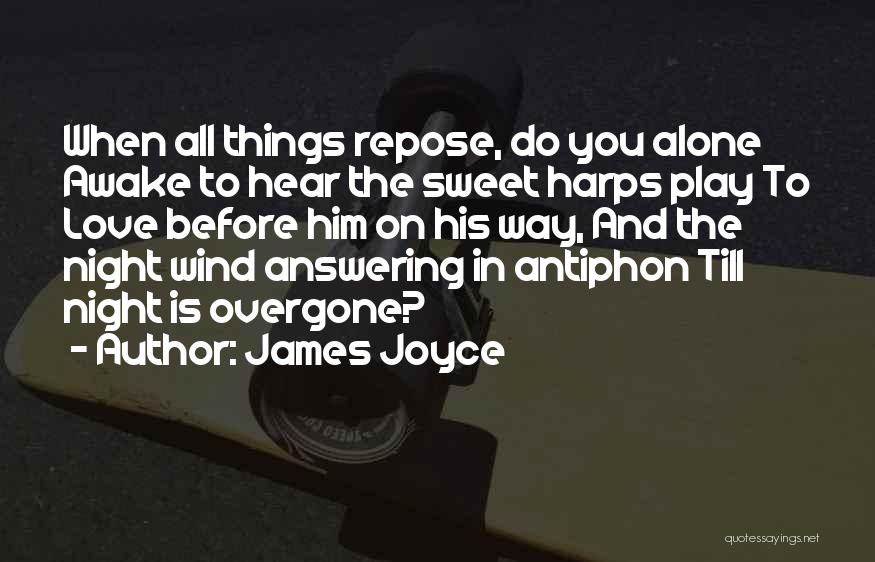 James Joyce Quotes: When All Things Repose, Do You Alone Awake To Hear The Sweet Harps Play To Love Before Him On His