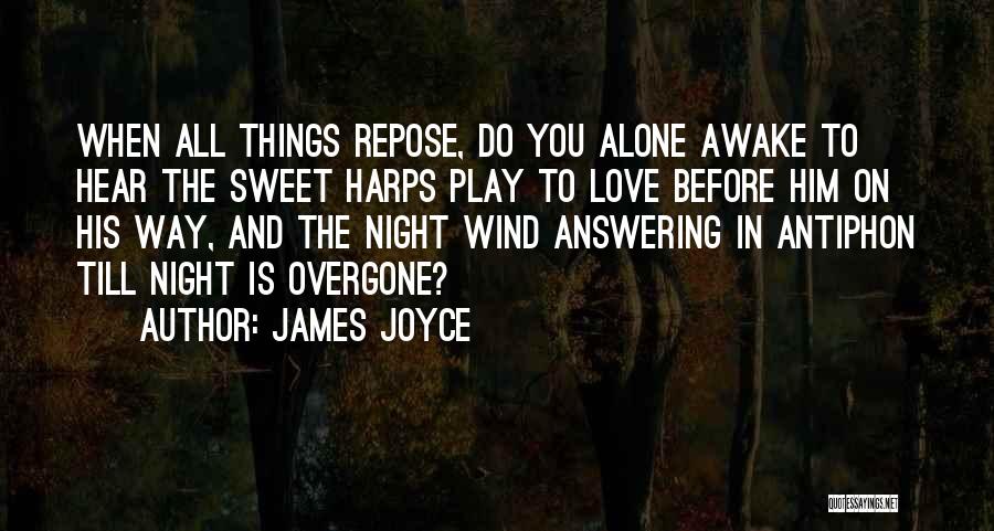 James Joyce Quotes: When All Things Repose, Do You Alone Awake To Hear The Sweet Harps Play To Love Before Him On His