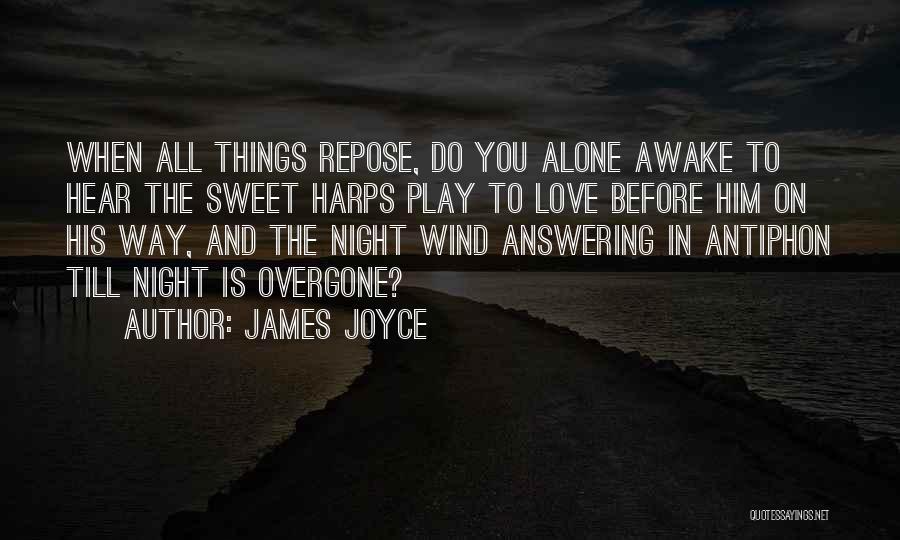 James Joyce Quotes: When All Things Repose, Do You Alone Awake To Hear The Sweet Harps Play To Love Before Him On His