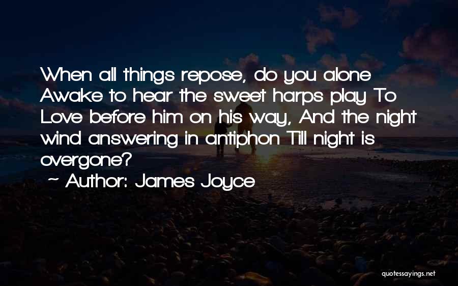 James Joyce Quotes: When All Things Repose, Do You Alone Awake To Hear The Sweet Harps Play To Love Before Him On His