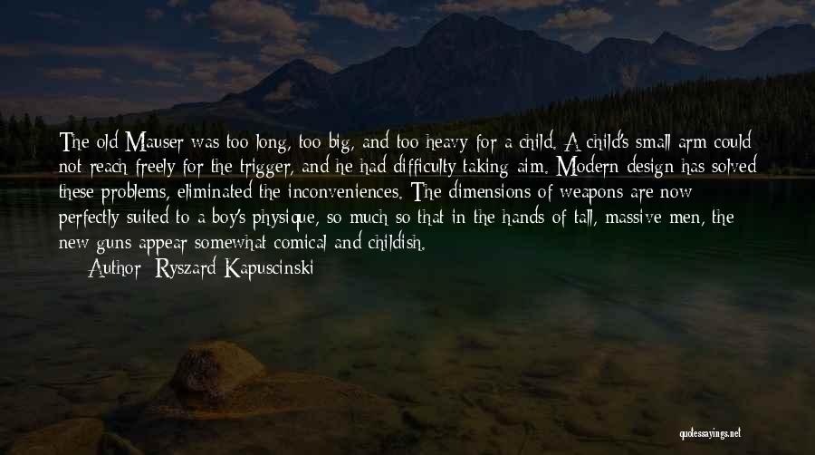 Ryszard Kapuscinski Quotes: The Old Mauser Was Too Long, Too Big, And Too Heavy For A Child. A Child's Small Arm Could Not