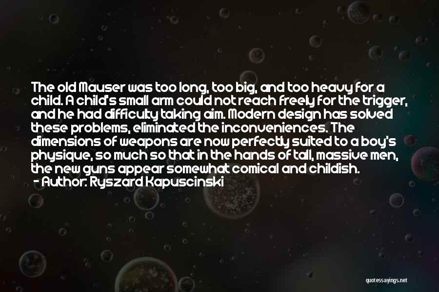 Ryszard Kapuscinski Quotes: The Old Mauser Was Too Long, Too Big, And Too Heavy For A Child. A Child's Small Arm Could Not