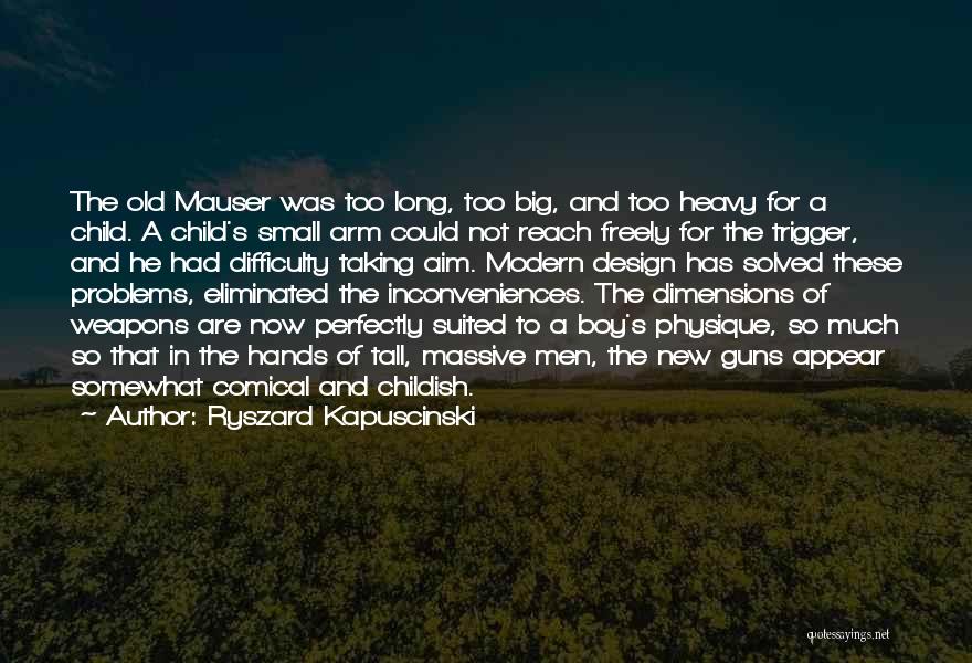 Ryszard Kapuscinski Quotes: The Old Mauser Was Too Long, Too Big, And Too Heavy For A Child. A Child's Small Arm Could Not